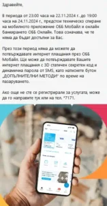 ОББ предупреждава: Временно спиране на мобилното приложение и онлайн банкирането 54 ОББ предупреждава за планирано прекъсване на услугите от 22 до 24 ноември 2024 г. Клиентите могат да използват алтернативни методи за потвърждаване на плащания.